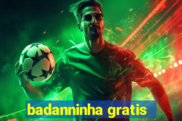 badanninha gratis